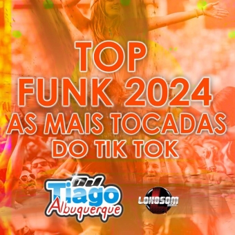 TOP FUNK 2024 - AS MAIS TOCADAS DO TIK TOK - DJ TIAGO ALBUQUERQUE