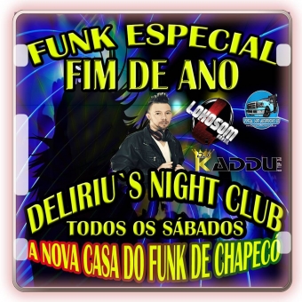 ESPECIAL DE FUNK FIM DE ANO DELIRIU`S NIGHT CLUB,BAILE FUNK TODOS OS SÁBADOS CHAPECÓ SC
