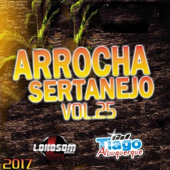 Arrocha Sertanejo Vol.25 - 2017 - Dj Tiago Albuquerque