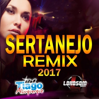 Sertanejo Remix 2017 - Dj Tiago Albuquerque