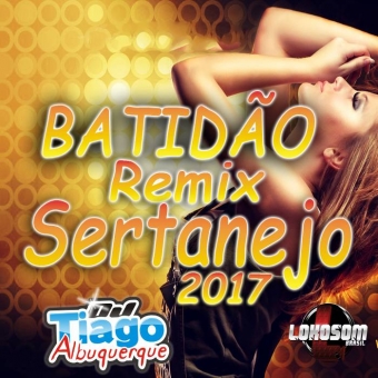 Batidão Remix Sertanejo 2017 - Dj Tiago Albuquerque