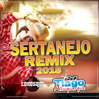 Sertanejo Remix 2018 - Dj Tiago Albuquerque