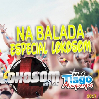 Na Balada Especial Lokosom - 2017 - Dj Tiago Albuquerque