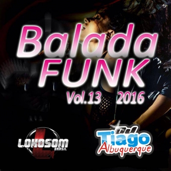 Balada Funk Vol.13 - 2016 - Dj Tiago Albuquerque